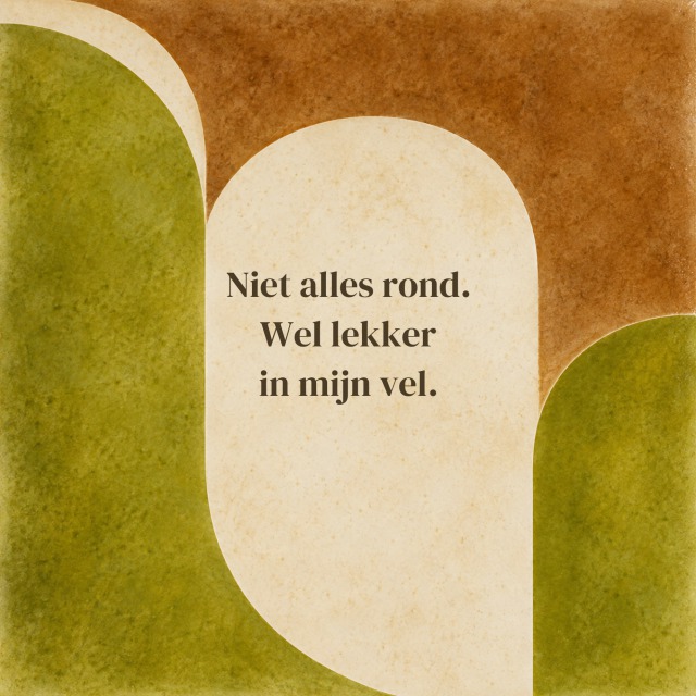 Niet alles rond. Wel lekker in mijn vel.